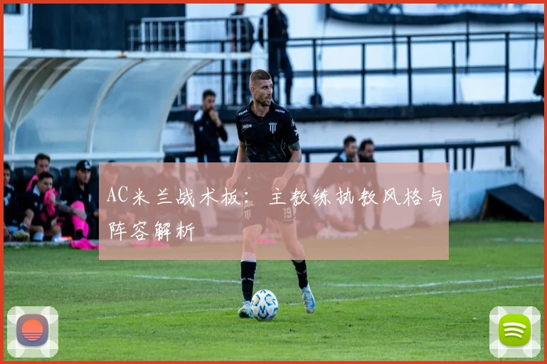 AC米兰战术板：主教练执教风格与阵容解析