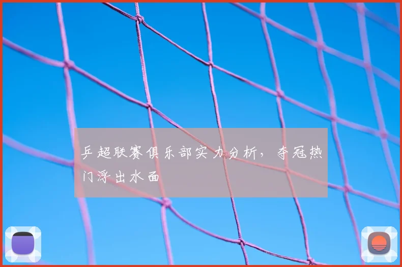 乒超联赛俱乐部实力分析,夺冠热门浮出水面