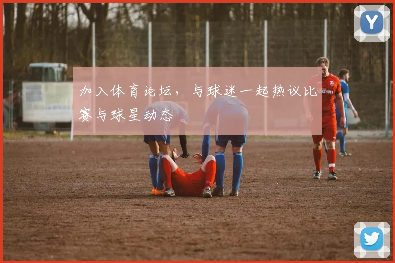 加入体育论坛,与球迷一起热议比赛与球星动态