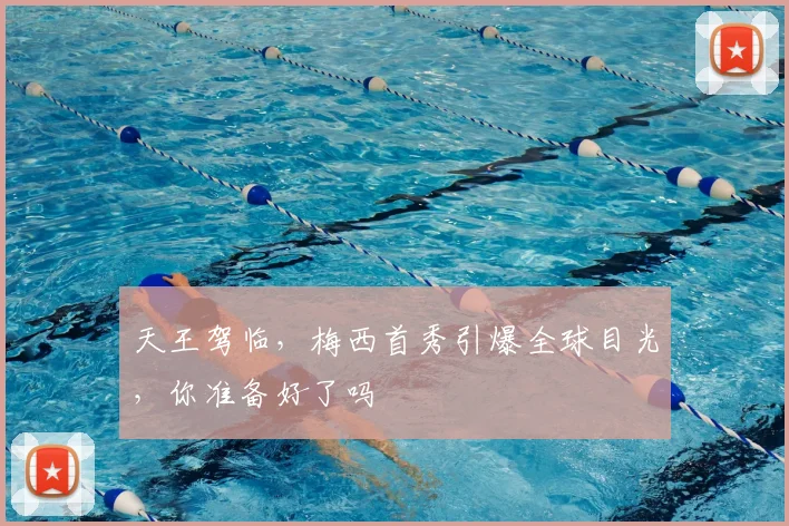 天王驾临，梅西首秀引爆全球目光，你准备好了吗