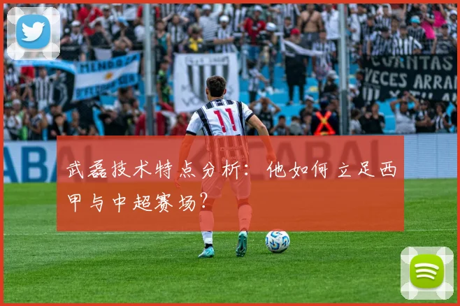 武磊技术特点分析:他如何立足西甲与中超赛场?