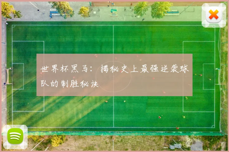 世界杯黑马：揭秘史上最强逆袭球队的制胜秘诀
