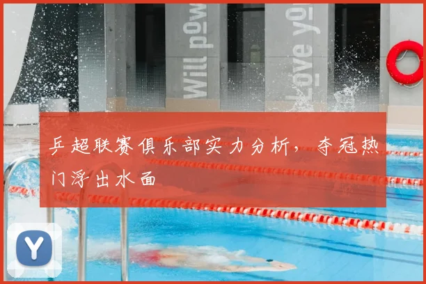 乒超联赛俱乐部实力分析,夺冠热门浮出水面